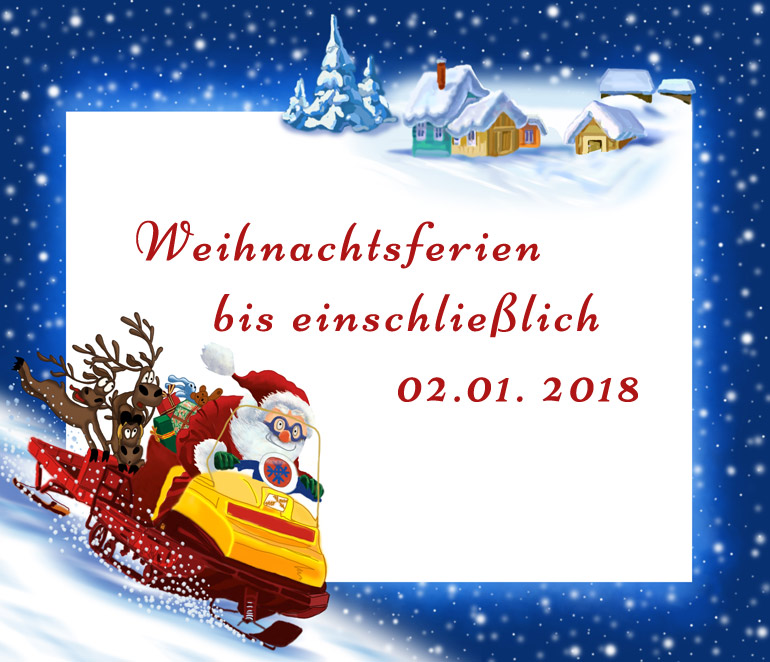 Weihnachtsferien bis einschließlich 02.01. 2018